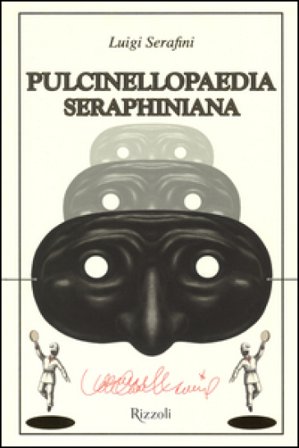Pulcinellopaedia Seraphiniana. Ediz. illustrata Luigi Serafini