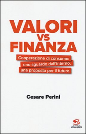 Valori vs finanza. Cooperazione di consumo: uno sguardo dall'interno, una proposta per il fututo Cesare Perini