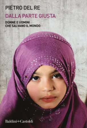 Dalla parte giusta. Donne e uomini che salvano il mondo Pietro Del Re