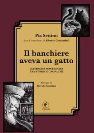 Il banchiere aveva un gatto. Gli ebrei di Montagnana tra storia e cronache Pia Settimi