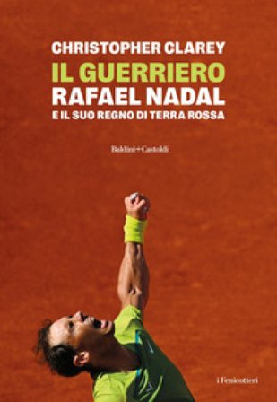 Il guerriero. Rafael Nadal e il suo regno di terra rossa Christopher Clarey