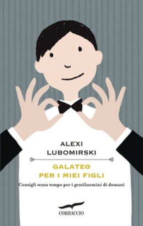Galateo per i miei figli. Consigli senza tempo per i gentiluomini di domani Alexi Lubomirski