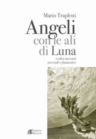 Angeli con le ali di luna e altri racconti tra reale e fantastico Mario Trapletti