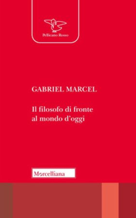 Il filosofo di fronte al mondo d'oggi Gabriel Marcel