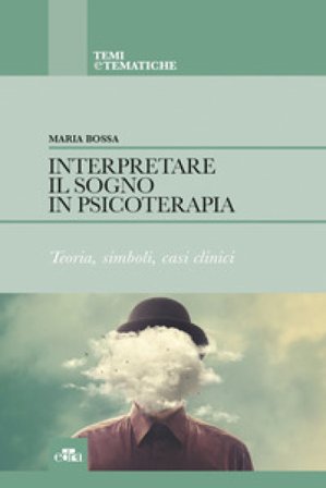 Interpretare il sogno in psicoterapia. Teoria, simboli, casi clinici Maria Bossa