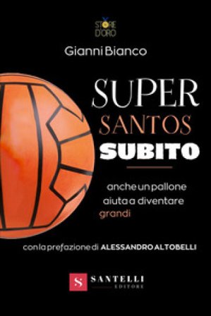 Super santos subito. Anche un pallone aiuta a diventare grandi Gianni Bianco