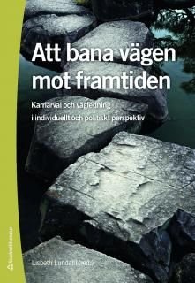 Att bana vägen mot framtiden : karriärval och vägledning i individuellt och politiskt perspektiv, ISBN: 9789144054926