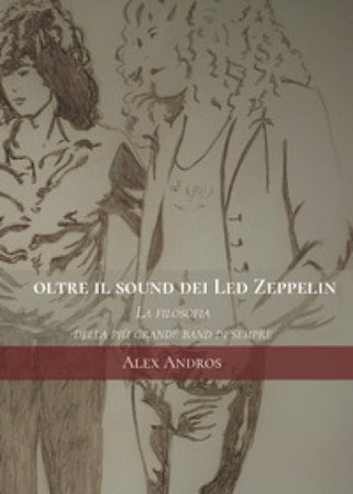 Oltre il sound dei Led Zeppelin. La filosofia della più grande band di sempre Alex Andros