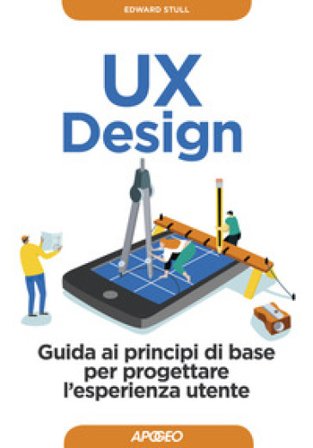 UX design. Guida ai principi di base per progettare l'esperienza utente Edward Stull