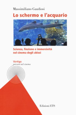 Lo schermo e l'acquario. Scienza, finzione e immersività nel cinema degli abissi Massimiliano Gaudiosi