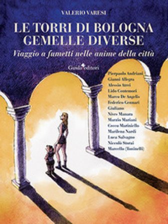 Le torri di Bologna gemelle diverse. Viaggio a fumetti nelle anime della città Valerio Varesi