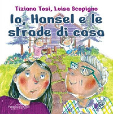 Io, Hansel e le strade di casa. Ediz. a colori Tiziana Tosi