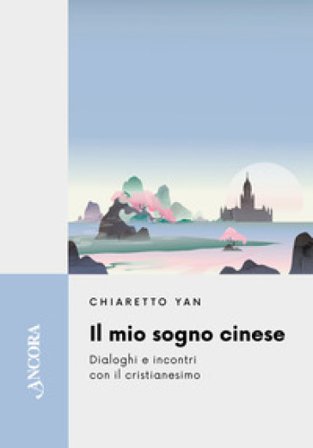 Il mio sogno cinese. Dialoghi e incontri con il cristianesimo Yan Chiaretto