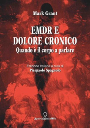 EMDR e dolore cronico. Quando è il corpo a parlare. Ediz. integrale Mark Grant