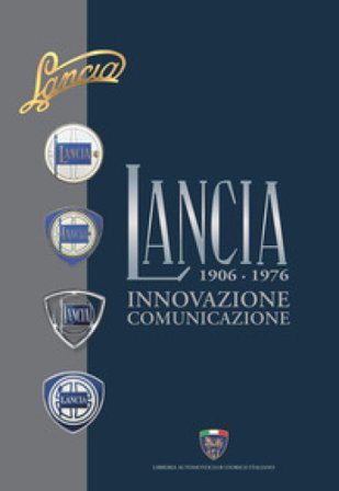 Lancia. Innovazione, comunicazione. 1906-1976 Roberto Carlorosi