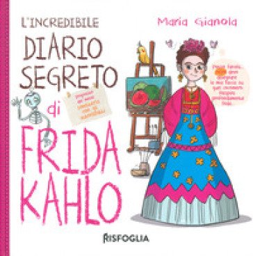 L'incredibile diario segreto di Frida Kahlo. Ediz. a colori Maria Gianola