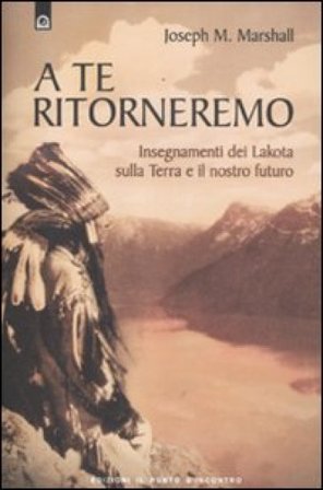 A te ritorneremo. Insegnamenti dei Lakota sulla Terra e il nostro futuro Joseph M. Marshall