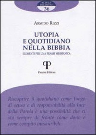 Utopia e quotidiano nella Bibbia. Elementi per una prassi messianica Armido Rizzi