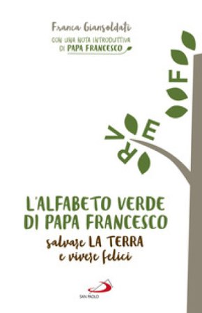 L'alfabeto verde di papa Francesco. Salvare la terra e vivere felici Franca Giansoldati