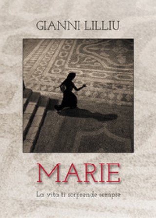 Marie. La vita ti sorprende sempre Gianni Lilliu