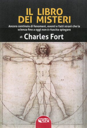 Il libro dei misteri. Ancora centinaia di fenomeni, eventi e fatti strani che la scienza fino a oggi non è riuscita a spiegare Charles Fort
