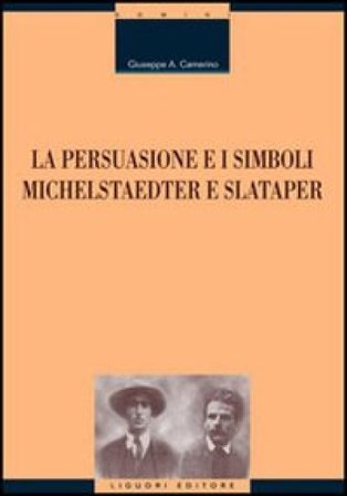 La persuasione e i simboli. Michelstaedter e Slataper Giuseppe Antonio Camerino