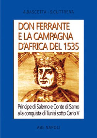 Don Ferrante e la campagna D'Africa del 1535: Principe di Salerno e Conte di Sarno alla conquista di Tunisi sotto Carlo V Arturo Bascetta