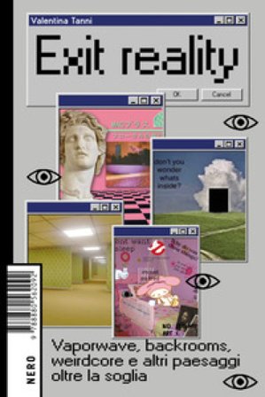 Exit reality. Vaporwave, backrooms, weirdcore e altri paesaggi oltre la soglia Valentina Tanni