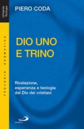 Dio Uno e Trino. Rivelazione, esperienza e teologia del Dio dei cristiani Piero Coda