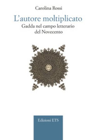 L'autore moltiplicato. Gadda nel campo letterario del Novecento Carolina Rossi