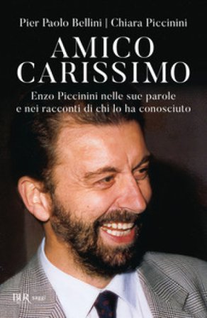 Amico carissimo. Enzo Piccinini nelle sue parole e nei racconti di chi lo ha conosciuto Pier Paolo Bellini