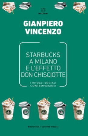 Starbucks a Milano e l'effetto don Chisciotte. I rituali sociali contemporanei Gianpiero Vincenzo