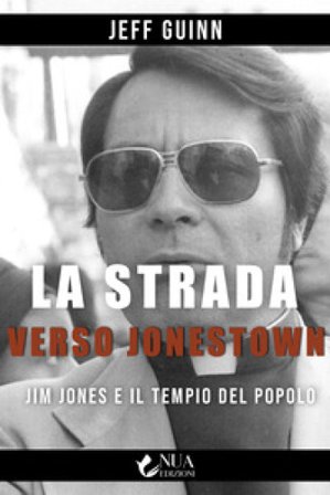 La strada verso Jonestown. Jim Jones e il Tempio del popolo Jeff Guinn