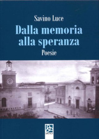 Dalla memoria alla speranza. Poesie Savino Luce