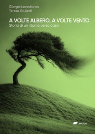 A volte albero, a volte vento. Storia di un ritorno verso casa Giorgio Levedianos