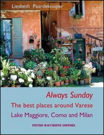 Always sunday. The best places around Varese lake Maggiore, Como and Milan Liesbeth Paardekooper