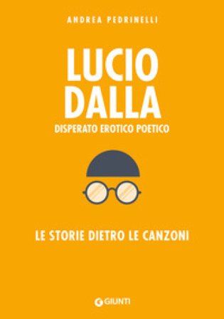 Lucio Dalla. Disperato erotico poetico. Le storie dietro le canzoni Andrea Pedrinelli
