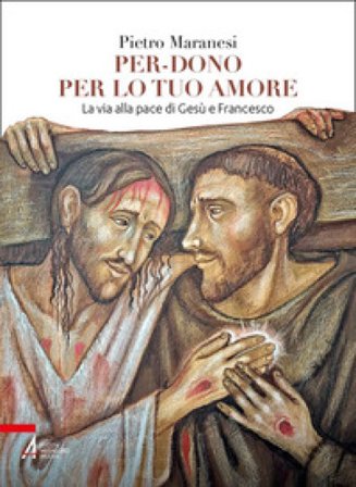 Per-dono per lo tuo amore. La via alla pace di Gesù e Francesco d'Assisi Pietro Maranesi