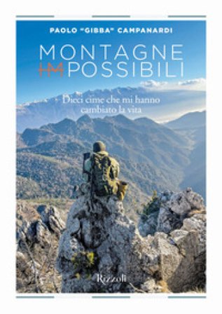 Montagne (im)possibili. Dieci cime che mi hanno cambiato la vita. Ediz. a colori Paolo «Gibba» Campanardi