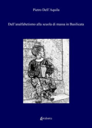 Dall'analfabetismo alla scuola di massa in Basilicata Pietro Dell'Aquila