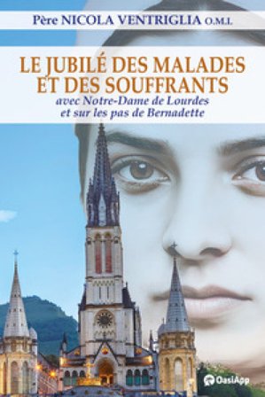 Le Jubilé des malades et des souffrants. Avec Notre-Dame de Lourdes et sur les pas de Bernadette Nicola Ventriglia