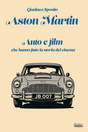 Aston Martin. Auto e film che hanno fatto la storia del cinema. Con QR-Code Gianluca Sposito