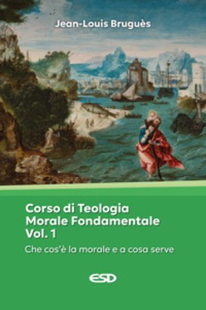 Corso di teologia morale fondamentale. Vol. 1: Che cos'è la morale e a che cosa serve Jean-Louis Bruguès