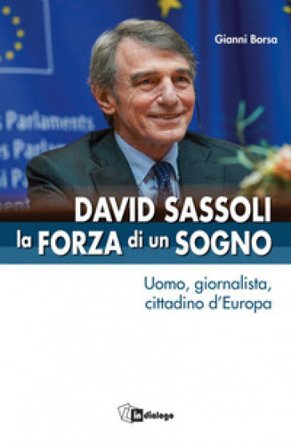 David Sassoli. La forza di un sogno. Uomo, giornalista, cittadino d'Europa Gianni Borsa