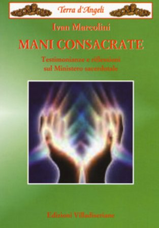 Mani consacrate. Testimonianze e riflessioni sul ministero sacerdotale Ivan Marcolini