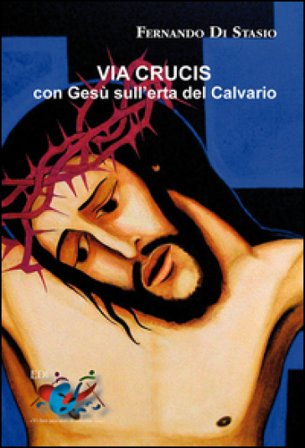 Via Crucis. Con Gesù sull'erta del Calvario Fernando Di Stasio