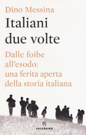Italiani due volte. Dalle foibe all'esodo: una ferita aperta della storia italiana Dino Messina