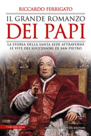 Il grande romanzo dei papi. La storia della Santa Sede attraverso le vite dei successori di San Pietro Riccardo Ferrigato