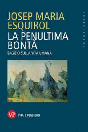 La penultima bontà. Saggio sulla vita umana Esquirol Josep Maria