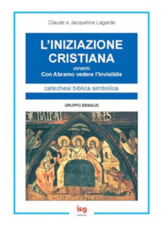 L'iniziazione cristiana. Con Abramo vedere l'invisibile Claude Lagarde
